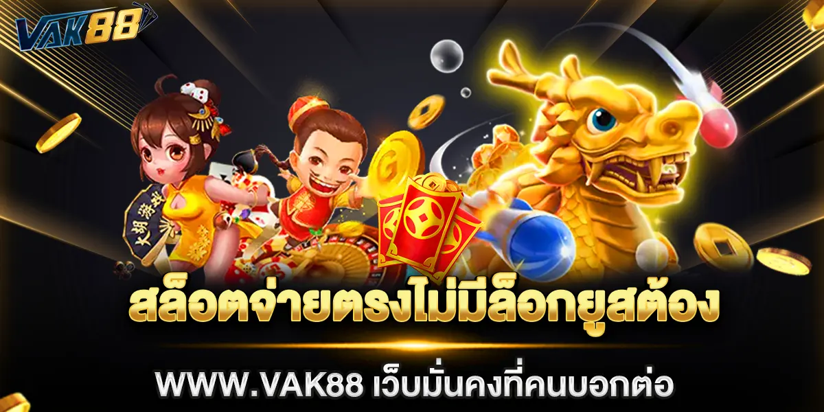 สล็อตจ่ายตรงไม่มีล็อกยูสต้อง www.vak88 เว็บมั่นคงที่คนบอกต่อ